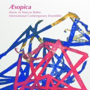 Balter / International Contemporary Ensemble - Aesopica: Music of Marcos Balter